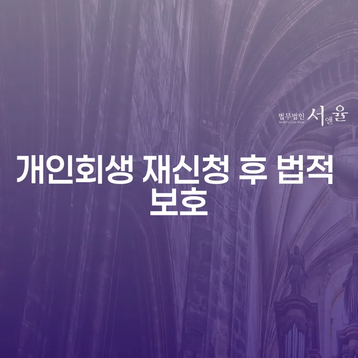 개인회생 재신청 후 법적 보호를 받을 수 있는 방법은 무엇인가요?
