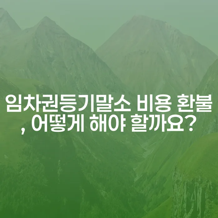 임차권등기말소 비용 환불, 어떻게 해야 할까요?